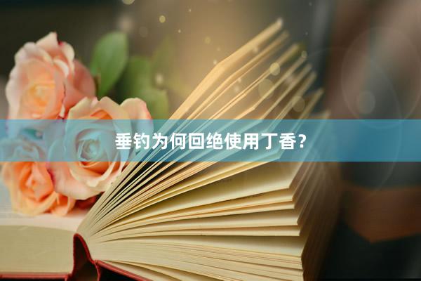 垂钓为何回绝使用丁香？